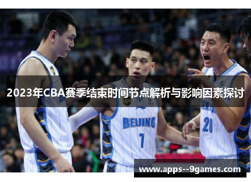 2023年CBA赛季结束时间节点解析与影响因素探讨
