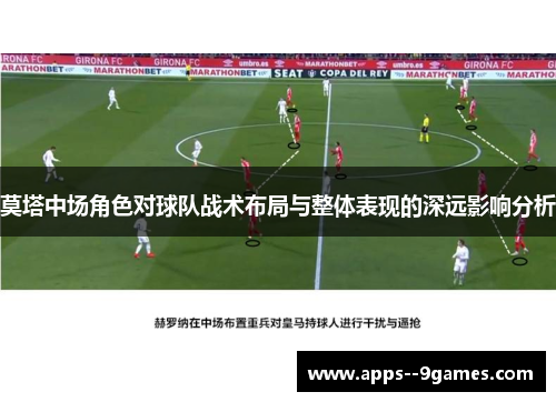 莫塔中场角色对球队战术布局与整体表现的深远影响分析