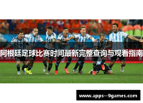 阿根廷足球比赛时间最新完整查询与观看指南