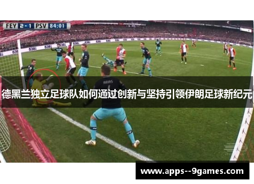 德黑兰独立足球队如何通过创新与坚持引领伊朗足球新纪元