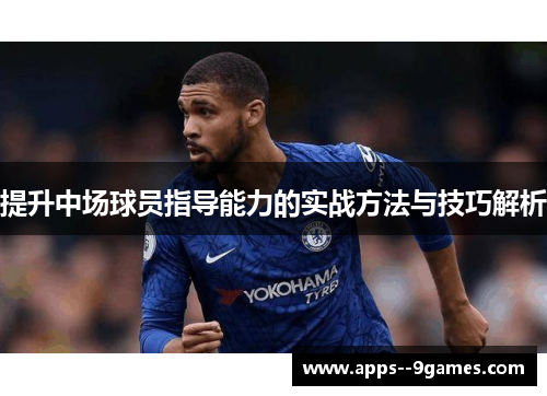 提升中场球员指导能力的实战方法与技巧解析