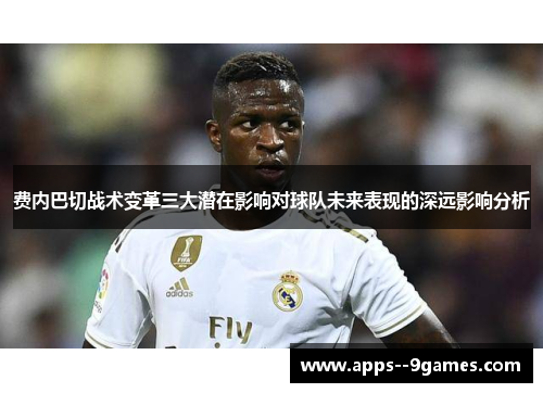 费内巴切战术变革三大潜在影响对球队未来表现的深远影响分析