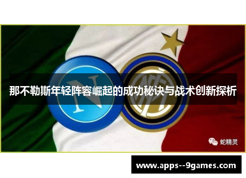 那不勒斯年轻阵容崛起的成功秘诀与战术创新探析